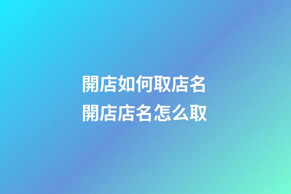開店如何取店名 開店店名怎么取